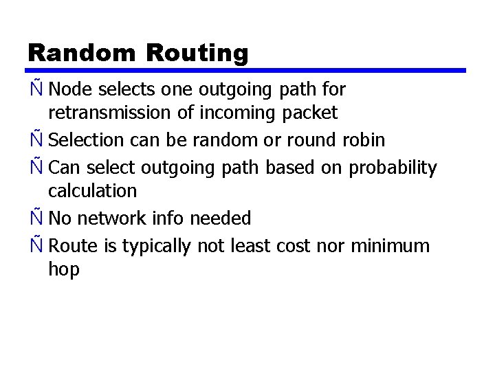 Random Routing Ñ Node selects one outgoing path for retransmission of incoming packet Ñ