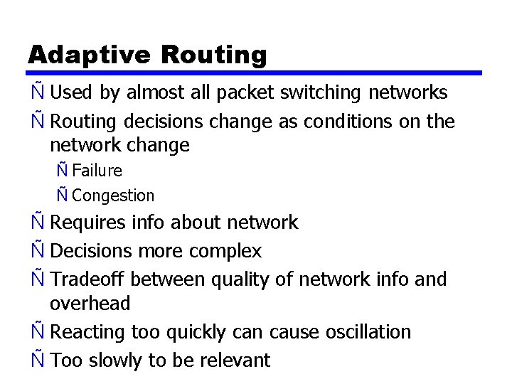 Adaptive Routing Ñ Used by almost all packet switching networks Ñ Routing decisions change