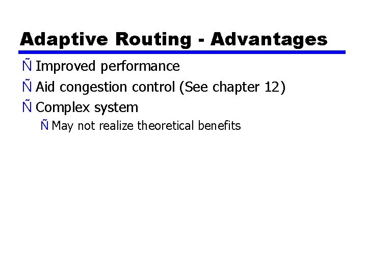Adaptive Routing - Advantages Ñ Improved performance Ñ Aid congestion control (See chapter 12)