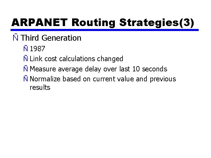 ARPANET Routing Strategies(3) Ñ Third Generation Ñ 1987 Ñ Link cost calculations changed Ñ