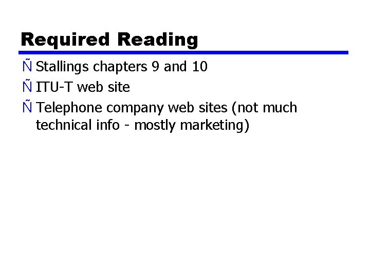 Required Reading Ñ Stallings chapters 9 and 10 Ñ ITU-T web site Ñ Telephone