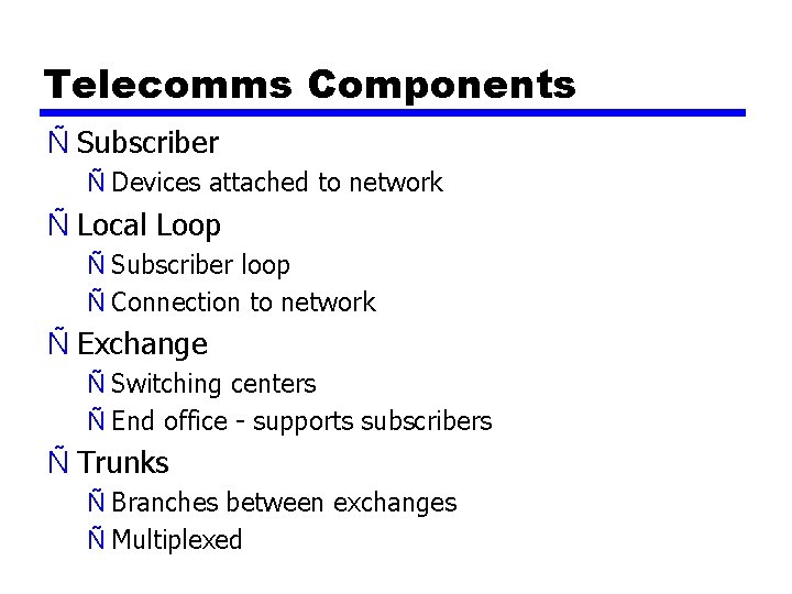 Telecomms Components Ñ Subscriber Ñ Devices attached to network Ñ Local Loop Ñ Subscriber
