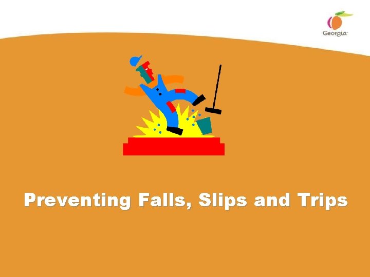 Preventing Falls, Slips and Trips Preventing Falls, Slips and Trips