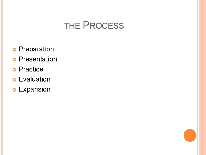 THE PROCESS Preparation Presentation Practice Evaluation Expansion 