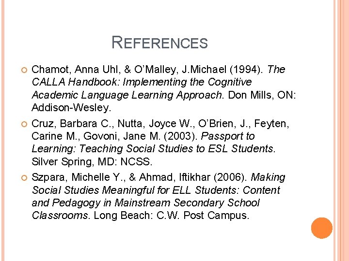 REFERENCES Chamot, Anna Uhl, & O’Malley, J. Michael (1994). The CALLA Handbook: Implementing the