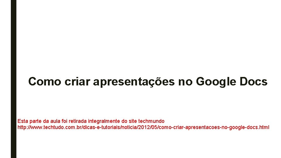 Como criar apresentações no Google Docs Esta parte da aula foi retirada integralmente do