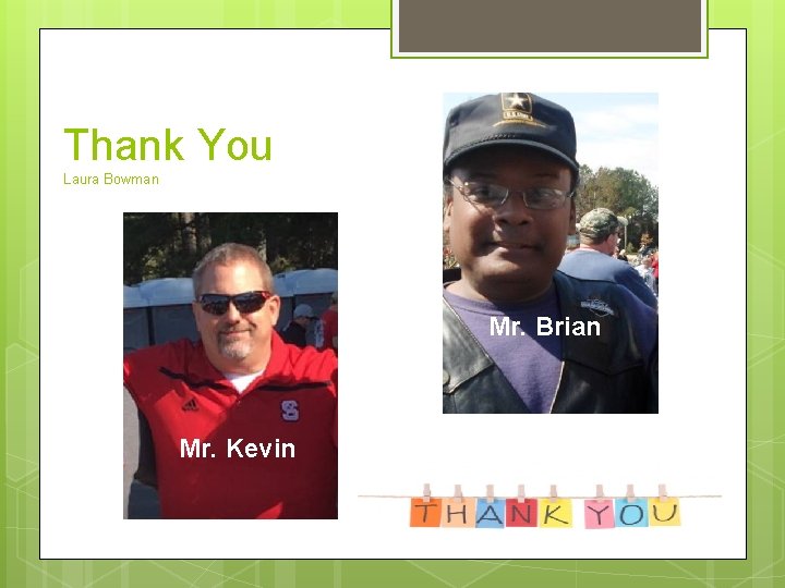 Thank You Laura Bowman Mr. Brian Mr. Kevin 