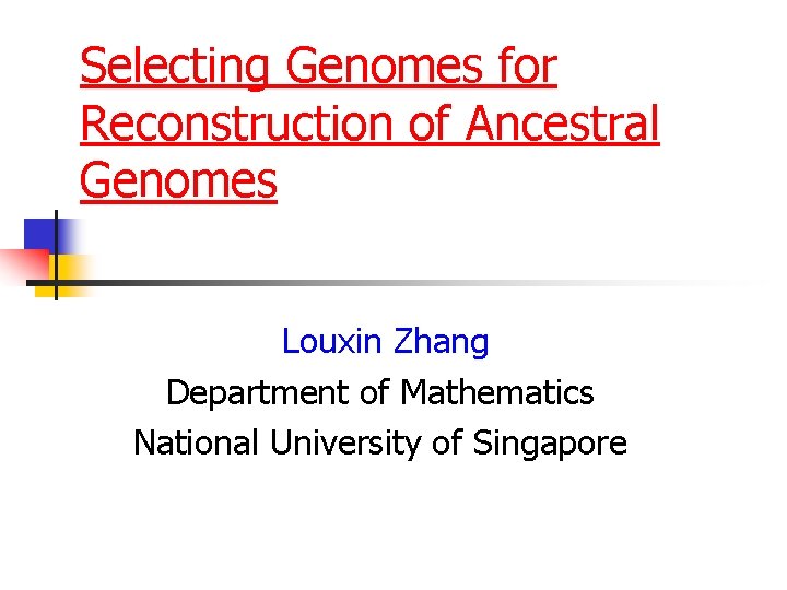 Selecting Genomes for Reconstruction of Ancestral Genomes Louxin Zhang Department of Mathematics National University