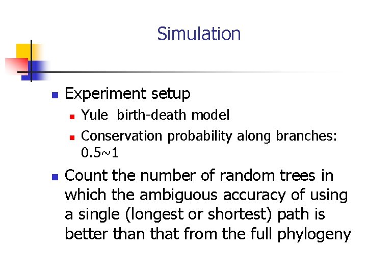 Simulation n Experiment setup n n n Yule birth-death model Conservation probability along branches: