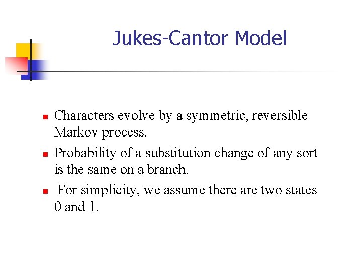 Jukes-Cantor Model n n n Characters evolve by a symmetric, reversible Markov process. Probability