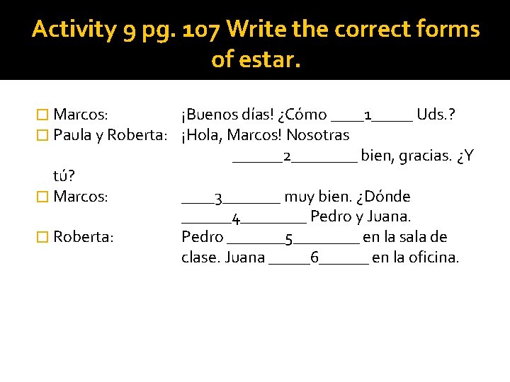Activity 9 pg. 107 Write the correct forms of estar. � Marcos: � Paula