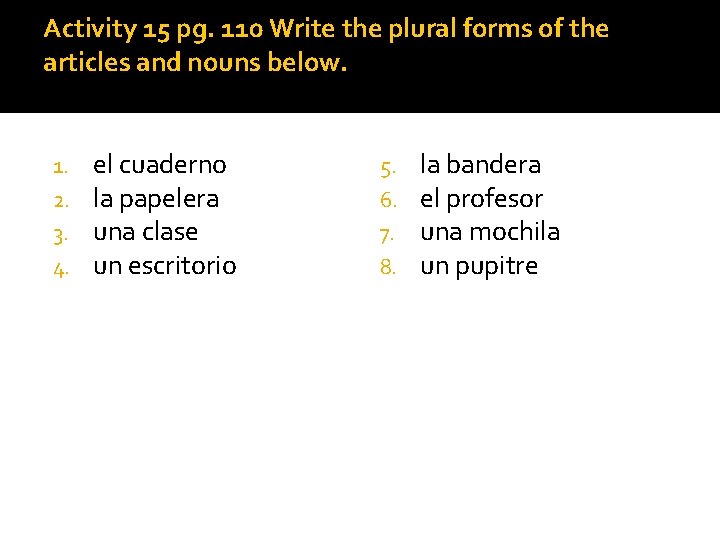 Activity 15 pg. 110 Write the plural forms of the articles and nouns below.