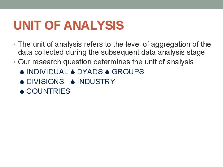 UNIT OF ANALYSIS • The unit of analysis refers to the level of aggregation