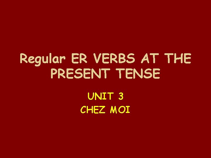 Regular ER VERBS AT THE PRESENT TENSE UNIT
