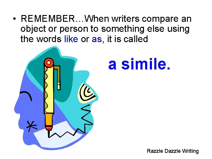  • REMEMBER…When writers compare an object or person to something else using the