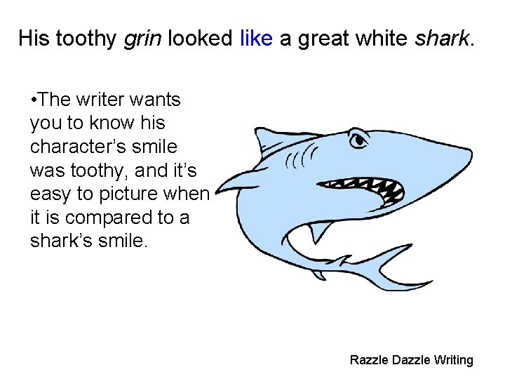His toothy grin looked like a great white shark. • The writer wants you