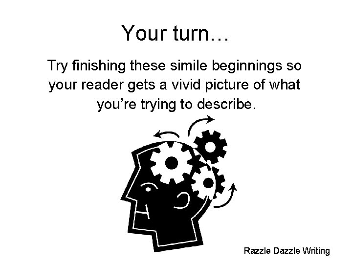 Your turn… Try finishing these simile beginnings so your reader gets a vivid picture