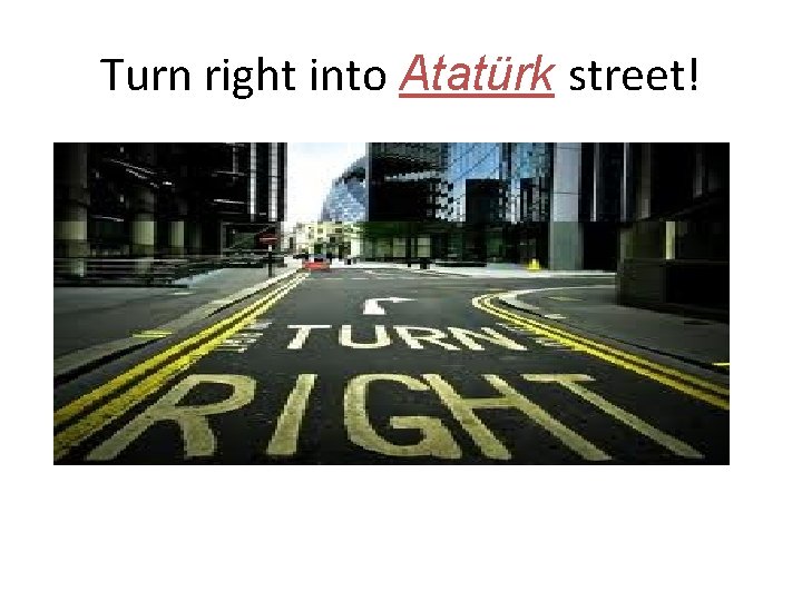 Turn right into Atatürk street! 