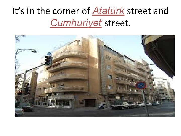 It’s in the corner of Atatürk street and Cumhuriyet street. 