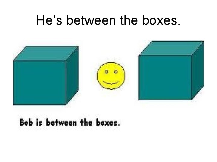 He’s between the boxes. 