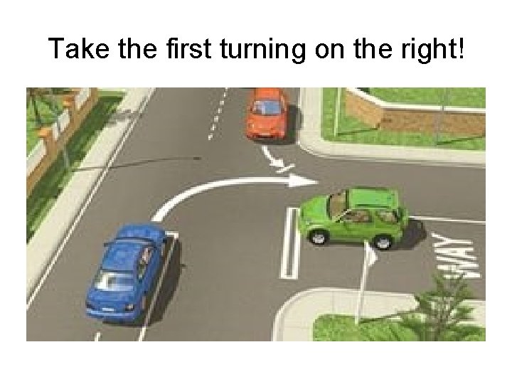 Take the first turning on the right! 