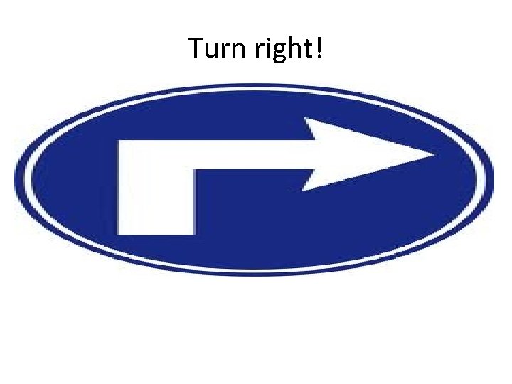 Turn right! 