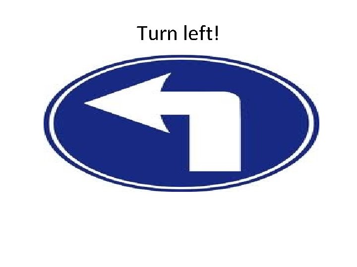 Turn left! 