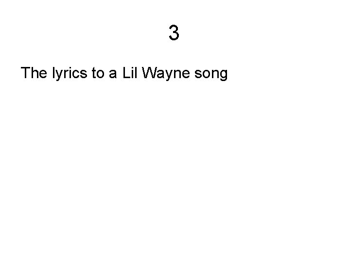 3 The lyrics to a Lil Wayne song 