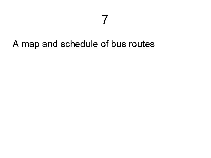 7 A map and schedule of bus routes 