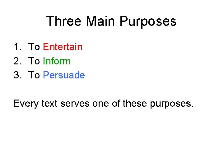 Three Main Purposes 1. To Entertain 2. To Inform 3. To Persuade Every text