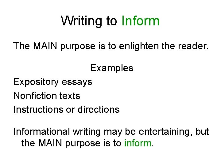 Writing to Inform The MAIN purpose is to enlighten the reader. Examples Expository essays