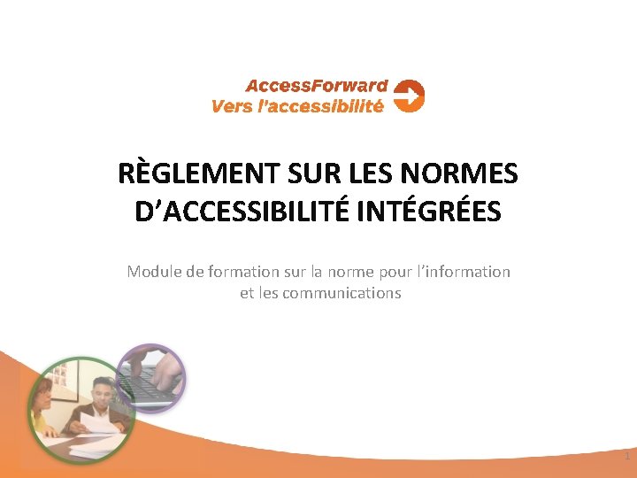 RÈGLEMENT SUR LES NORMES D’ACCESSIBILITÉ INTÉGRÉES Module de formation sur la norme pour l’information