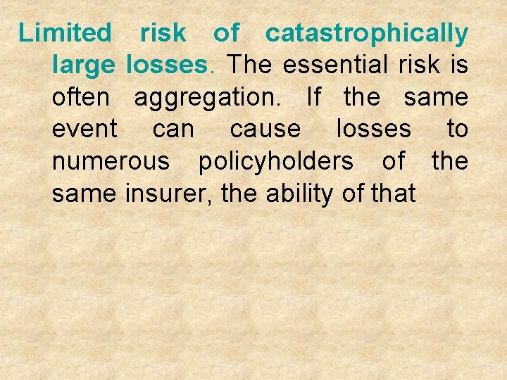 Limited risk of catastrophically large losses. The essential risk is often aggregation. If the