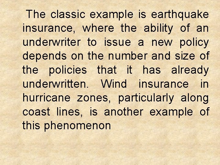 The classic example is earthquake insurance, where the ability of an underwriter to issue