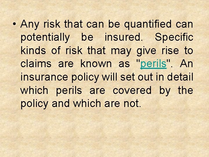  • Any risk that can be quantified can potentially be insured. Specific kinds