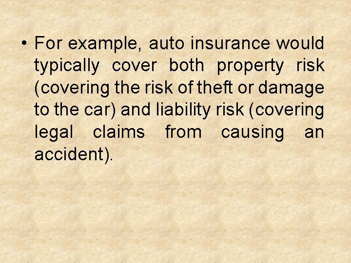  • For example, auto insurance would typically cover both property risk (covering the