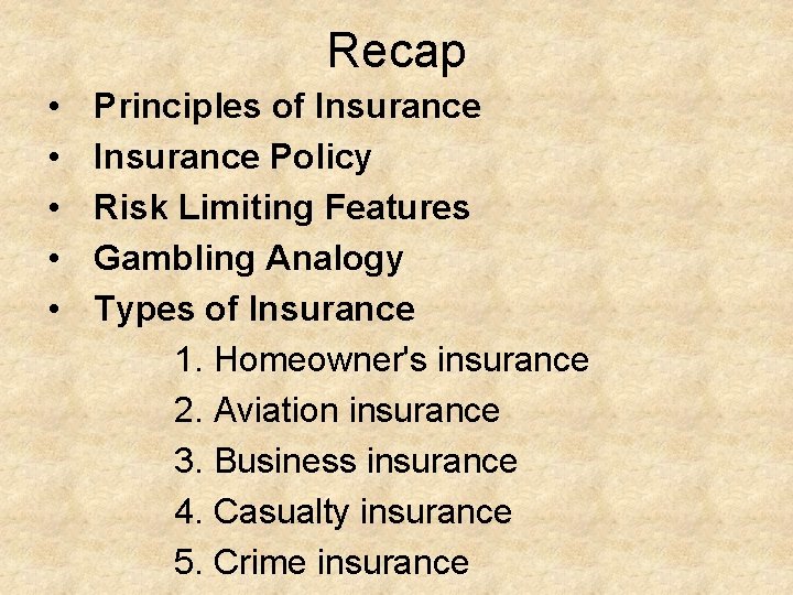 Recap • • • Principles of Insurance Policy Risk Limiting Features Gambling Analogy Types