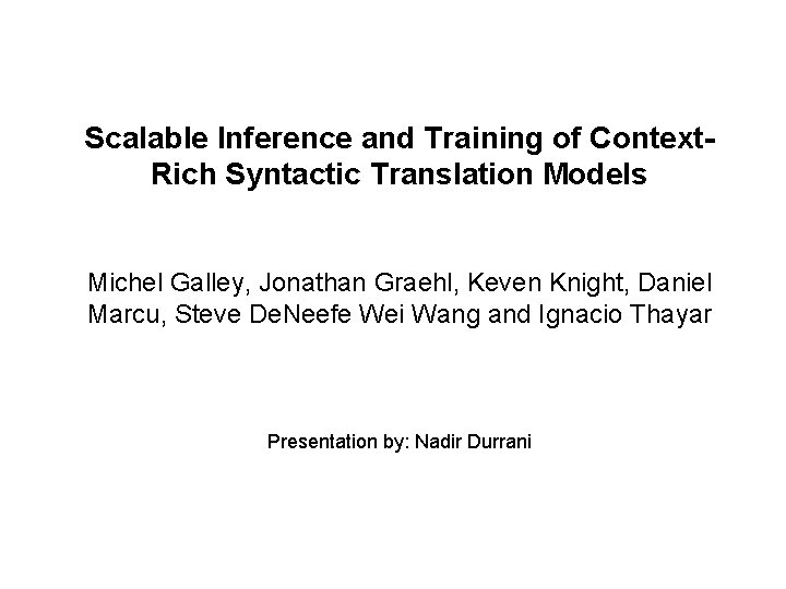 Scalable Inference and Training of Context. Rich Syntactic Translation Models Michel Galley, Jonathan Graehl,