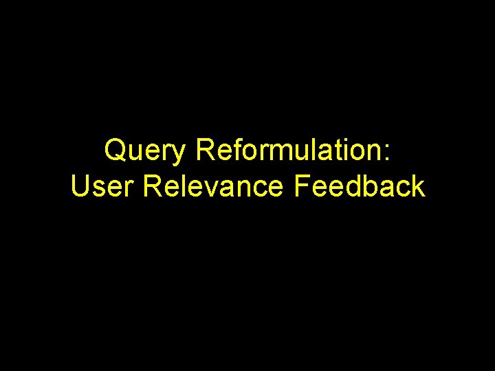 Query Reformulation: User Relevance Feedback 