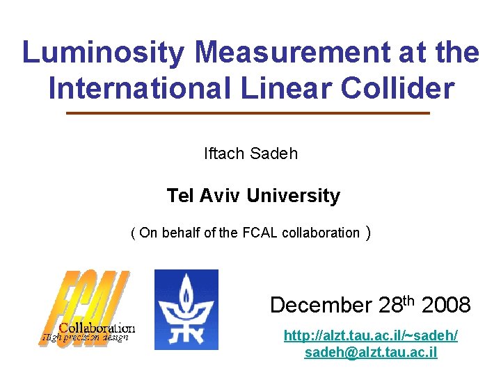 Luminosity Measurement at the International Linear Collider Iftach Sadeh Tel Aviv University ( On