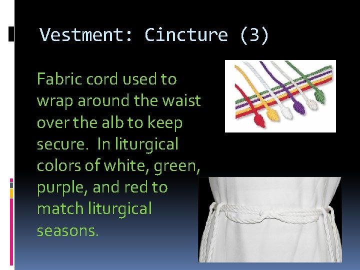 Vestment: Cincture (3) Fabric cord used to wrap around the waist over the alb