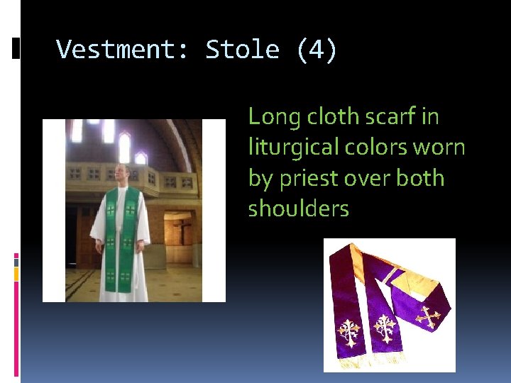 Vestment: Stole (4) Long cloth scarf in liturgical colors worn by priest over both