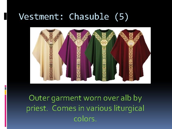 Vestment: Chasuble (5) Outer garment worn over alb by priest. Comes in various liturgical