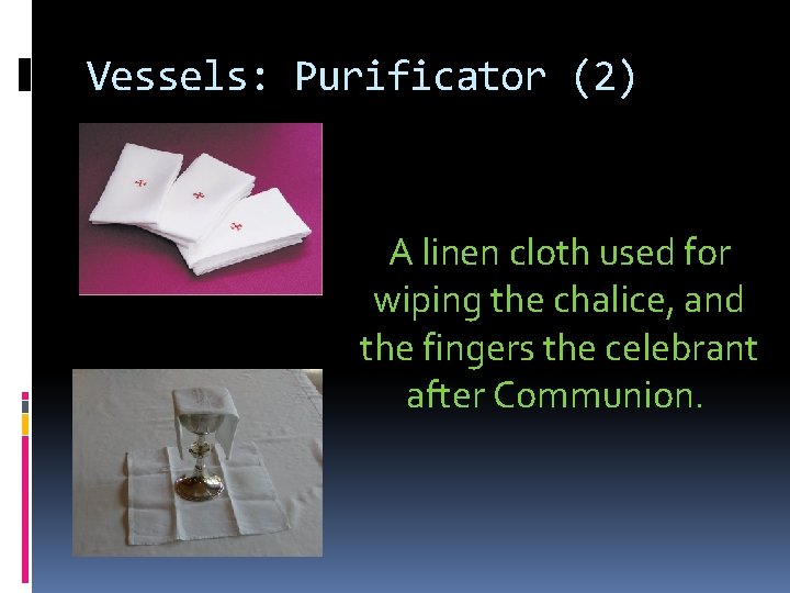 Vessels: Purificator (2) A linen cloth used for wiping the chalice, and the fingers