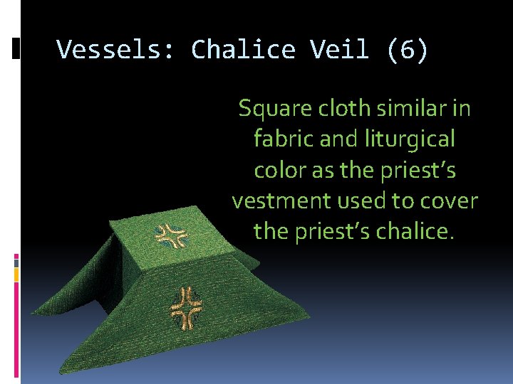 Vessels: Chalice Veil (6) Square cloth similar in fabric and liturgical color as the