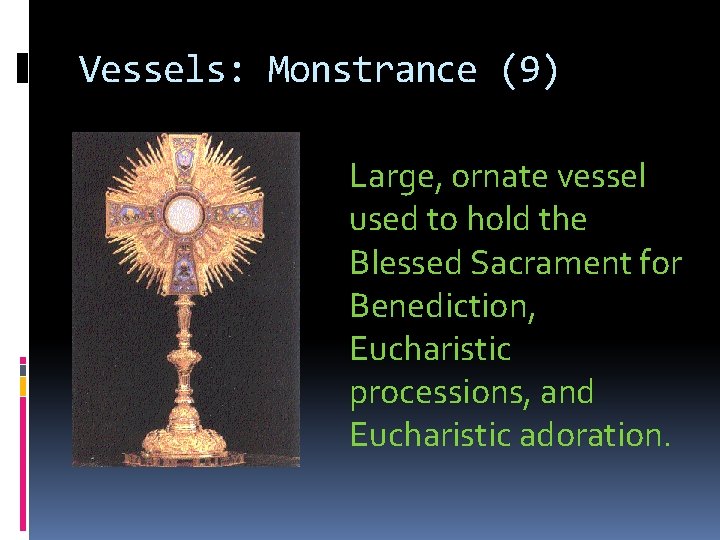 Vessels: Monstrance (9) Large, ornate vessel used to hold the Blessed Sacrament for Benediction,