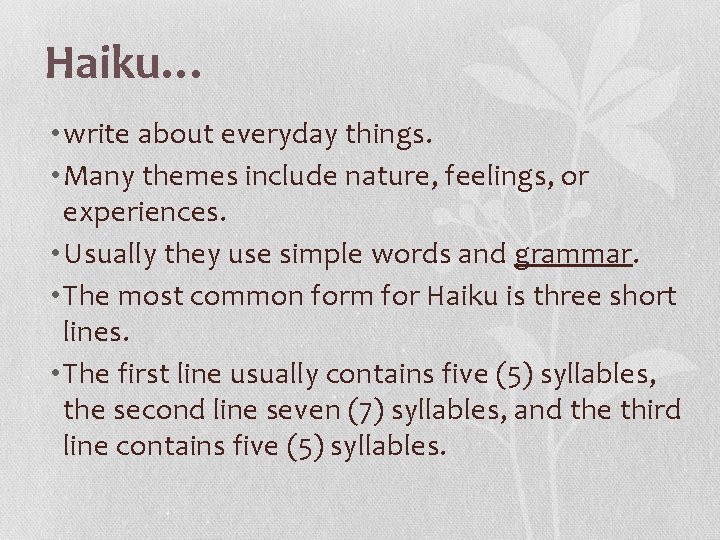 Haiku… • write about everyday things. • Many themes include nature, feelings, or experiences.