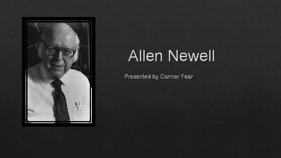 Allen Newell Presented by Conner Fear 