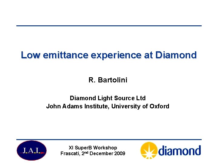Low emittance experience at Diamond R. Bartolini Diamond Light Source Ltd John Adams Institute,