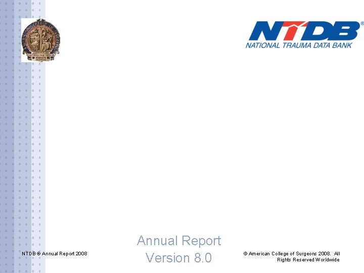 National Trauma Data Bank 2008 NTDB ® Annual Report 2008 Annual Report Version 8.